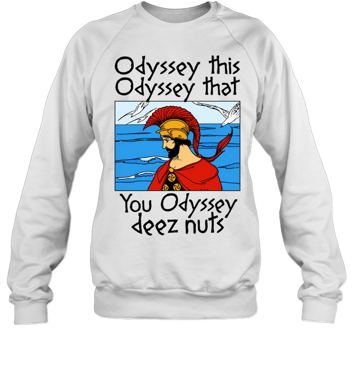Odyssey This Odyssey That You Odyssey Deez Nuts Sweatshirt