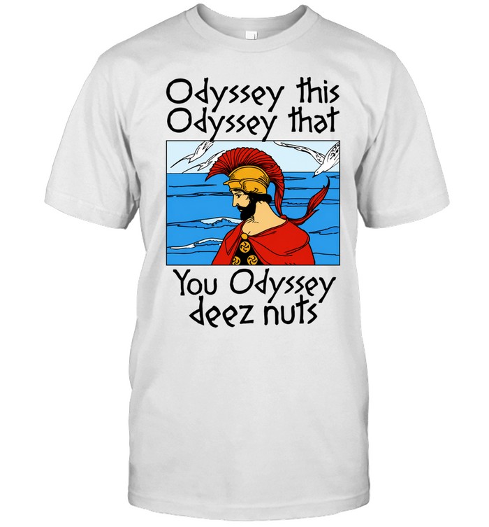 Odyssey This Odyssey That You Odyssey Deez Nuts Unisex T-Shirt