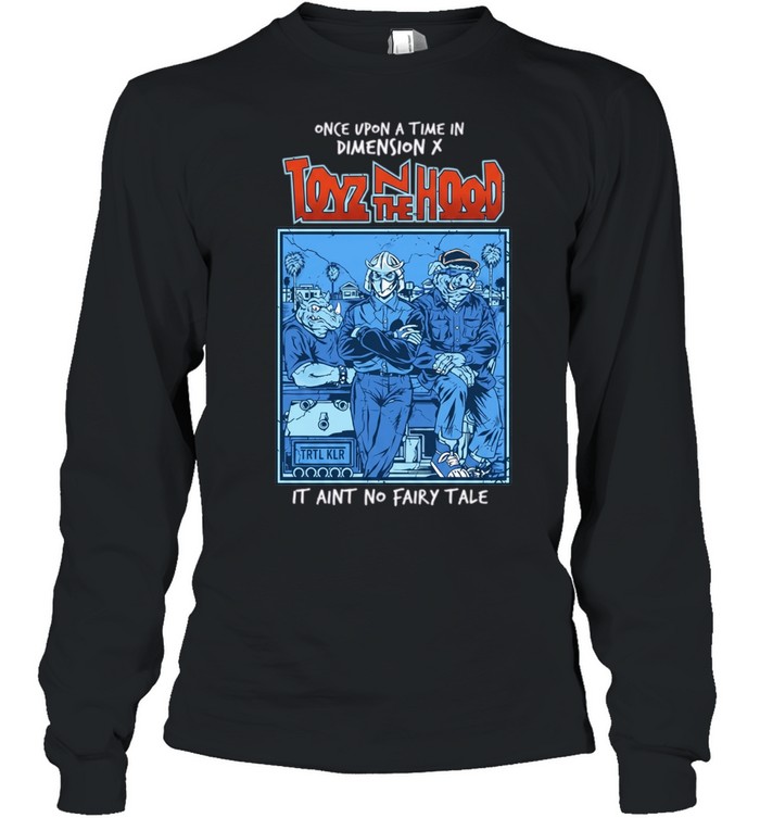 Once Upon a Time in Dimension X Toyz N the Hood It Aint No Fairy Tale Long Sleeve Tee