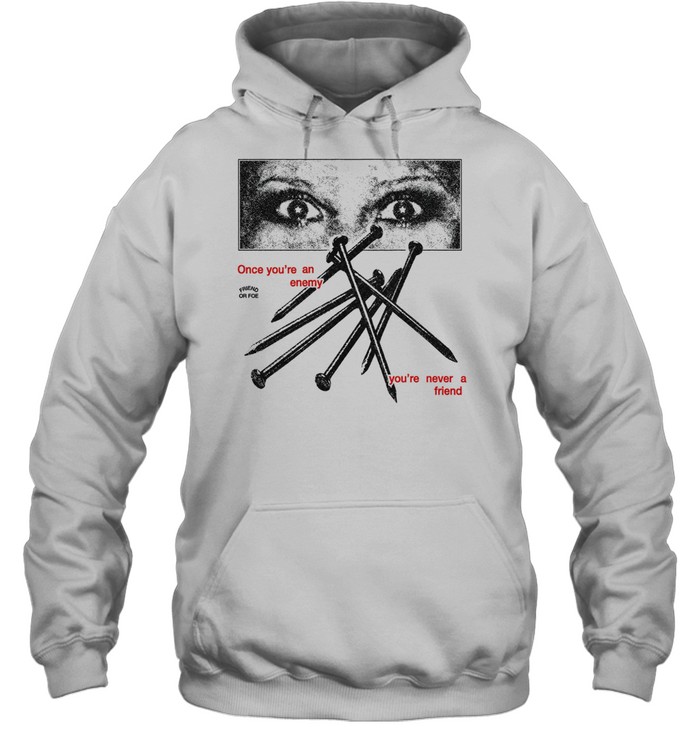 Once you’re an enemy you’re never a friend Hoodie