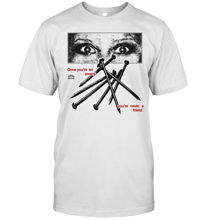 Once you’re an enemy you’re never a friend Unisex T-Shirt