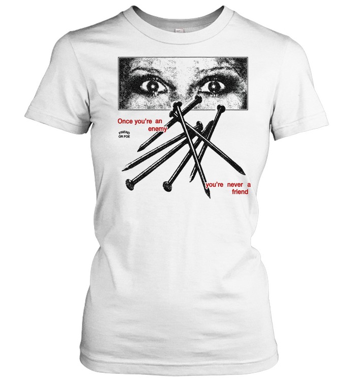 Once you’re an enemy you’re never a friend Women T-Shirt