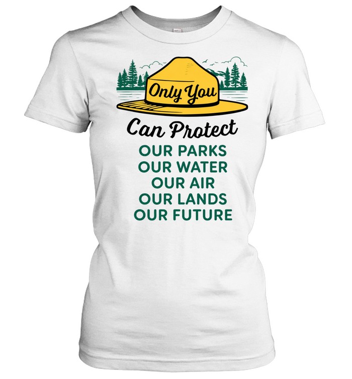 Only you can protect our park our water our air our lands our future Women T-Shirt