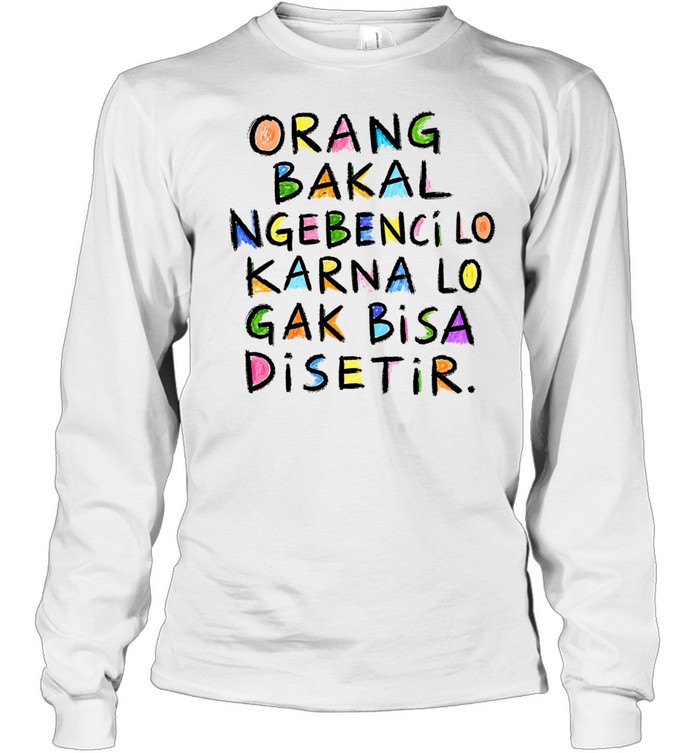 Orang Bakal Ngebenci Lo Karna Lo Gak Bisa Disetir Long Sleeve Tee