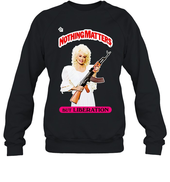 Parton Nothing Matters but Liberation Sweatshirt