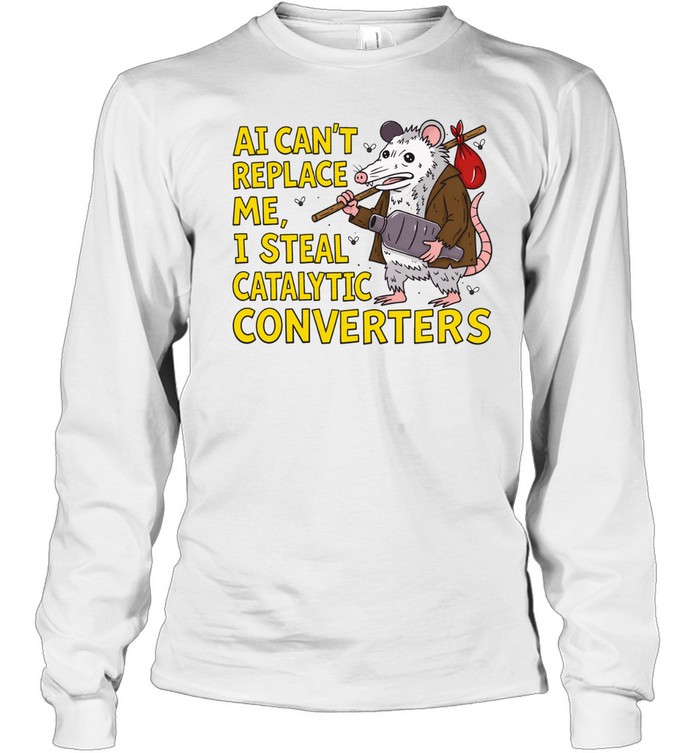 Possum AI can’t replace me I steal catalytic converters Long Sleeve Tee
