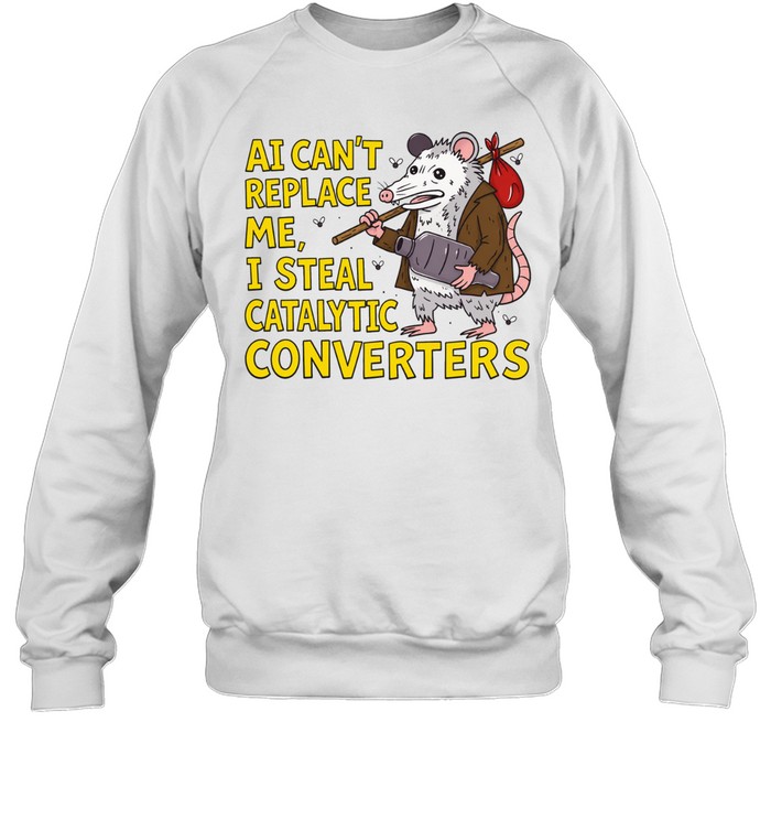 Possum AI can’t replace me I steal catalytic converters Sweatshirt