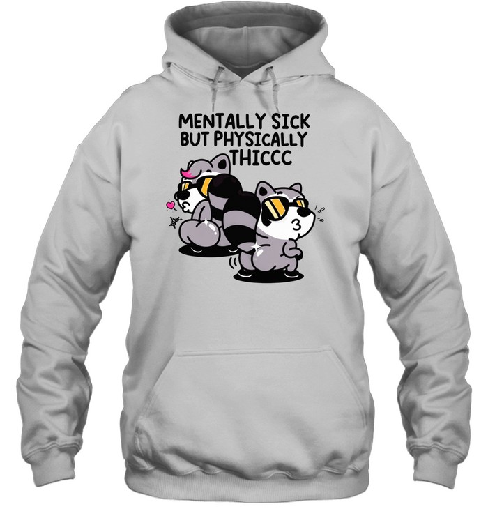 Raccoons mentally sick but physically thicc Hoodie
