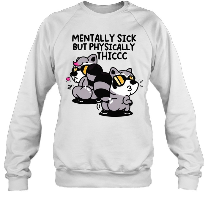 Raccoons mentally sick but physically thicc Sweatshirt