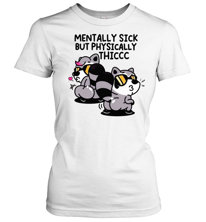 Raccoons mentally sick but physically thicc Women T-Shirt