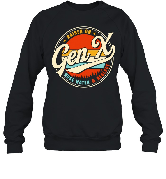 Raised On Gen X Hose Water And Neglect Sweatshirt