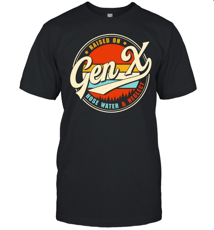 Raised On Gen X Hose Water And Neglect Unisex T-Shirt