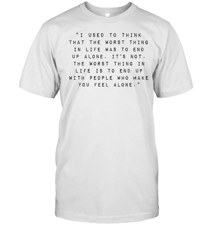 Robin Williams I used to think that the worst thing in life was to end up alone it’s not Unisex T-Shirt