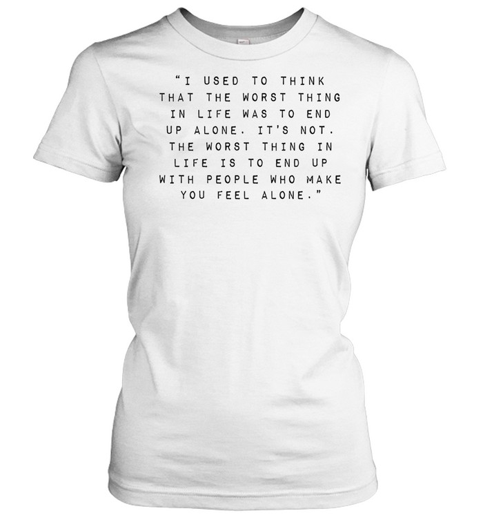 Robin Williams I used to think that the worst thing in life was to end up alone it’s not Women T-Shirt
