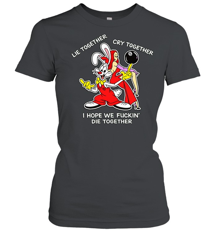 Roger Rabbit lie together cry together I hope we fuckin’ die together Women T-Shirt