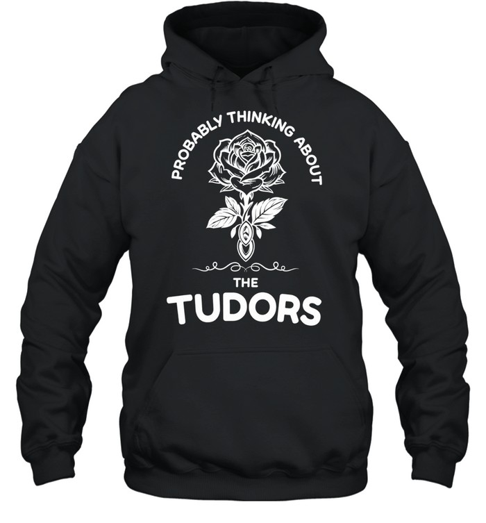 Rose probably thinking about the tudors Hoodie