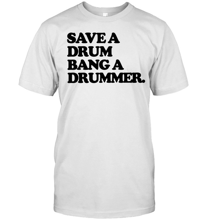 Save a Drum Bang a Drummer drums percussion Unisex T-Shirt