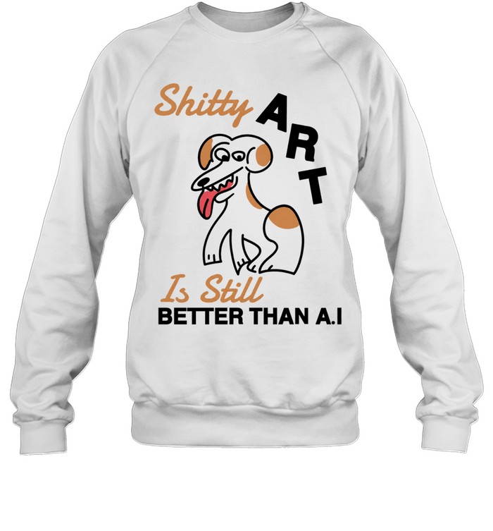 Shitty Art Is Still Better Than AI Dog creative Sweatshirt