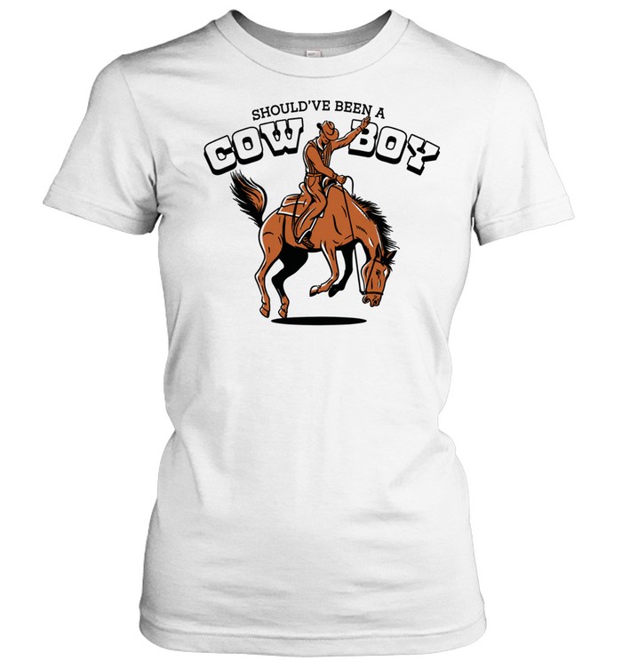 Should’ve been a cowboy Women T-Shirt