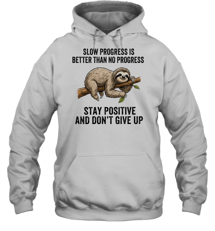 Slow Progress Is Better Than No Progress Stay Positive and Don’t Give Up Hoodie