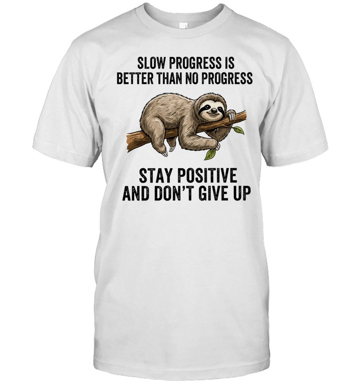 Slow Progress Is Better Than No Progress Stay Positive and Don’t Give Up Unisex T-Shirt