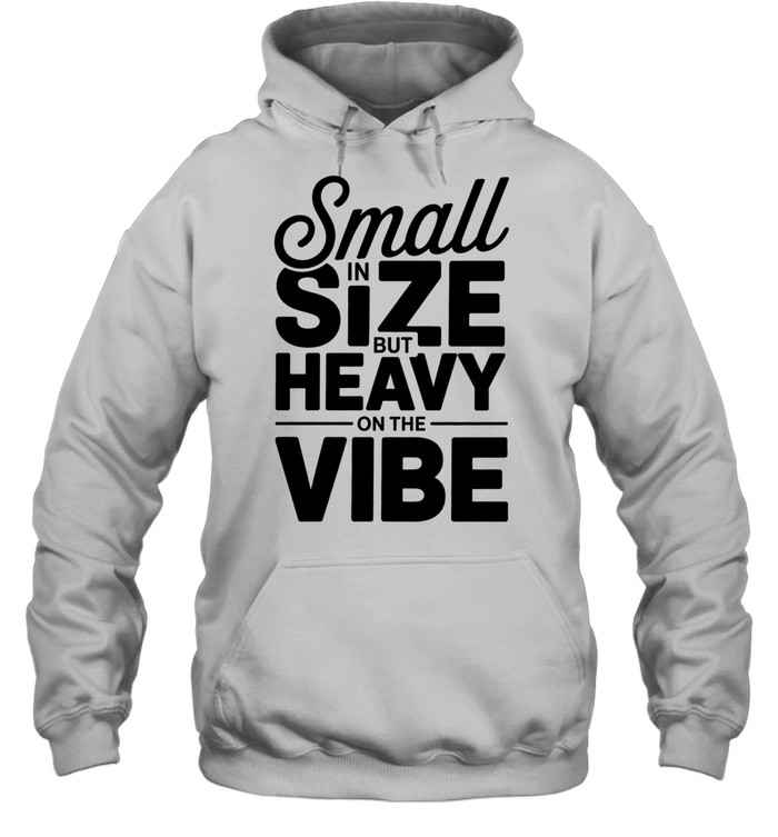 Small in Size but Heavy on the Vibe funny quote Hoodie