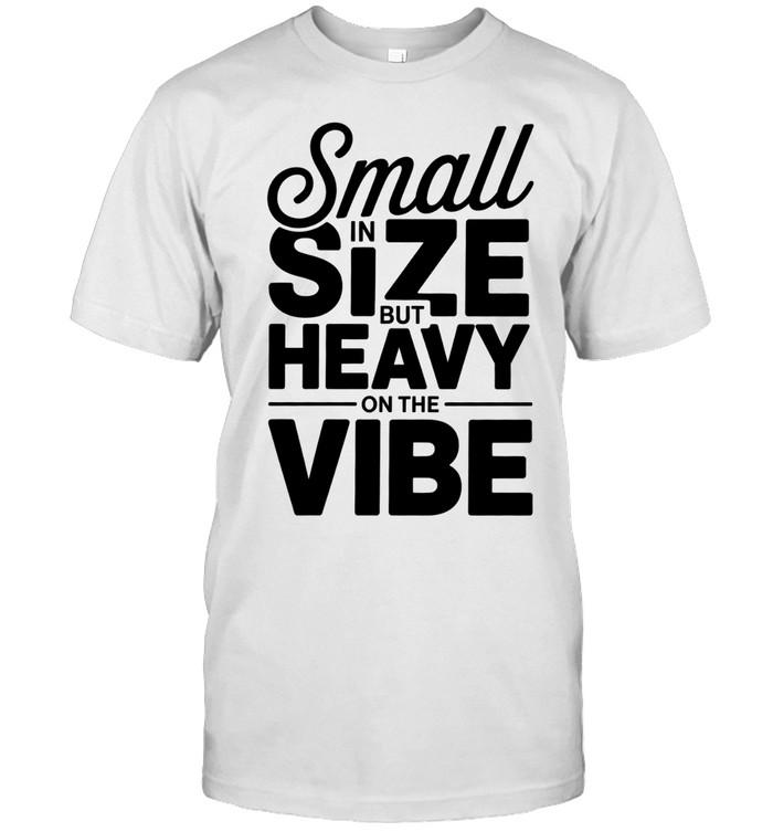 Small in Size but Heavy on the Vibe funny quote Unisex T-Shirt