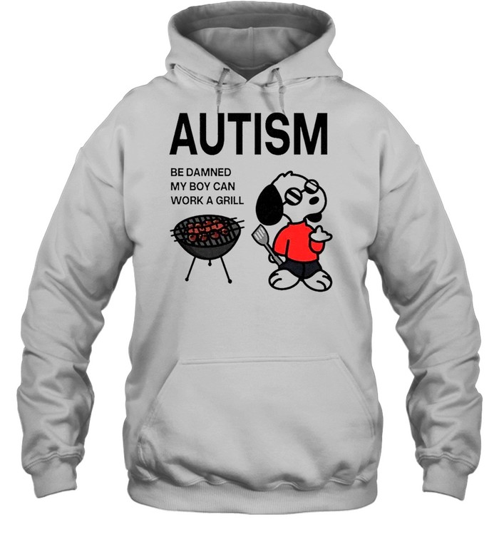 Snoopy Autism Be Damned My Boy Can Work a Grill Hoodie