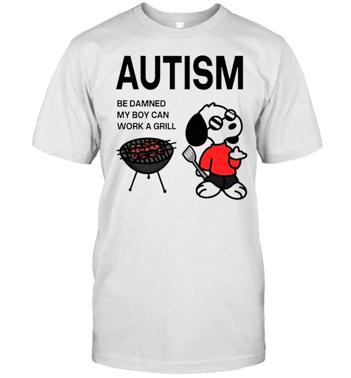 Snoopy Autism Be Damned My Boy Can Work a Grill Unisex T-Shirt