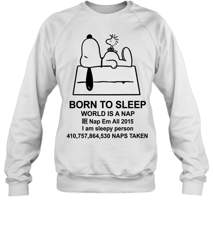 Snoopy Born to Sleep World Is a Nap Bootleg Sweatshirt