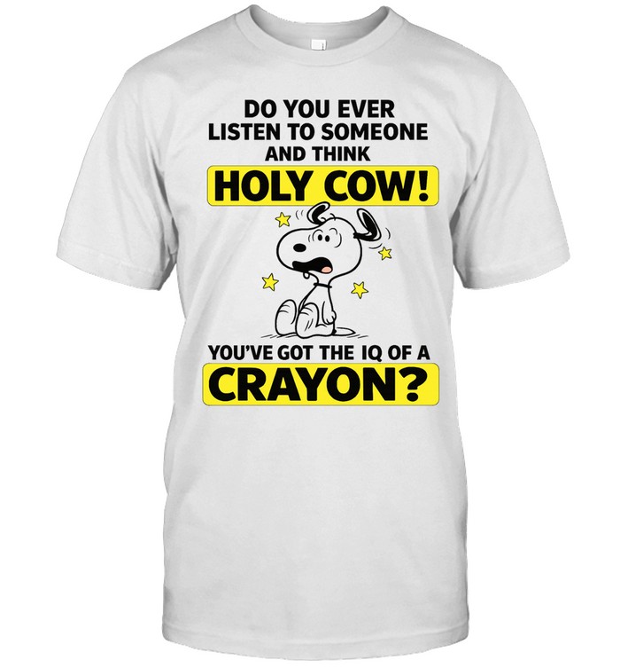 Snoopy Holy Cow You’ve Got the IQ of a Crayon Unisex T-Shirt