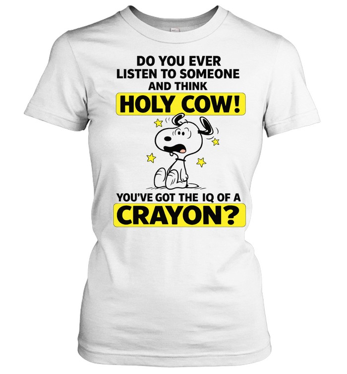 Snoopy Holy Cow You’ve Got the IQ of a Crayon Women T-Shirt
