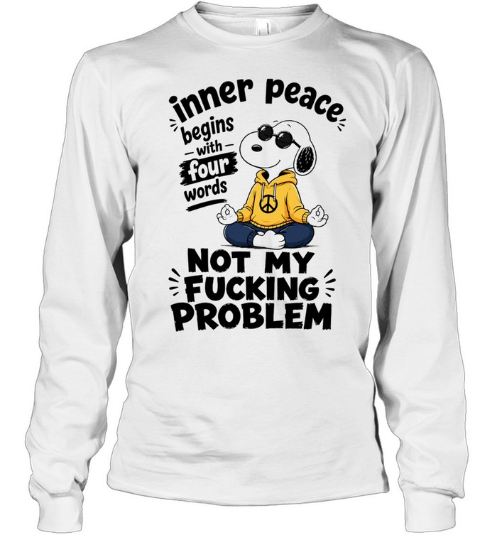 Snoopy Inner Peace Begins with Four Words Not My Fucking Problem Long Sleeve Tee