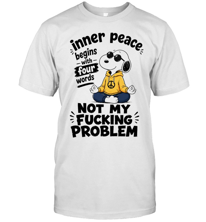 Snoopy Inner Peace Begins with Four Words Not My Fucking Problem Unisex T-Shirt