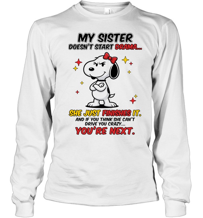 Snoopy My Sister Doesn’t Start Drama She Just Finishes It Long Sleeve Tee