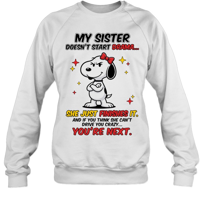 Snoopy My Sister Doesn’t Start Drama She Just Finishes It Sweatshirt