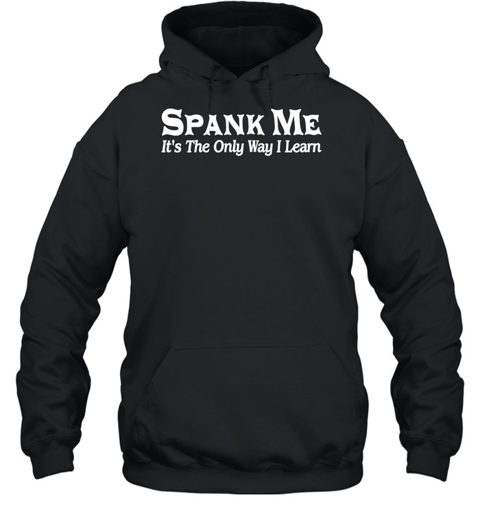 Spank Me It’s The Only Way I Learn Hoodie