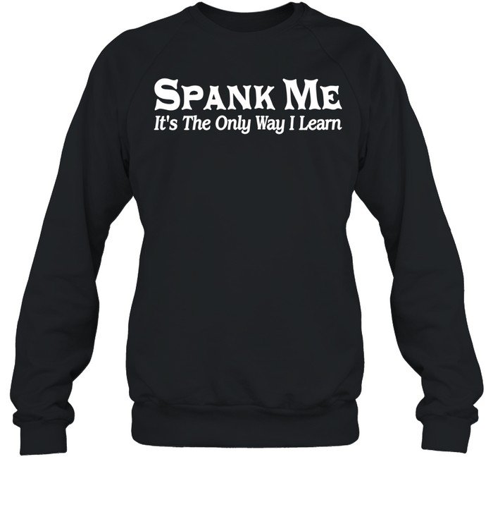 Spank Me It’s The Only Way I Learn Sweatshirt
