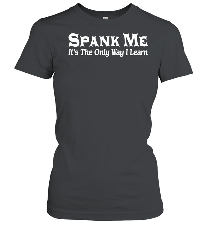 Spank Me It’s The Only Way I Learn Women T-Shirt