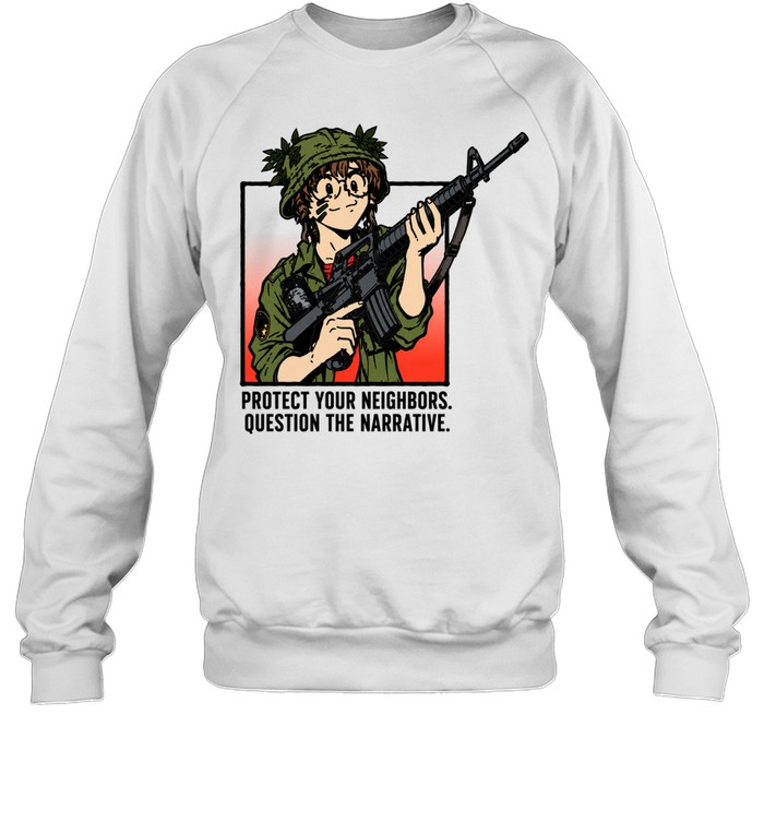Tacticute protect your neighbors question the narrative Sweatshirt