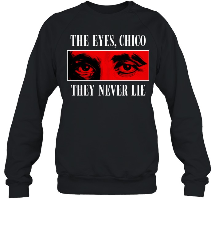 The eyes Chico they never lie Sweatshirt