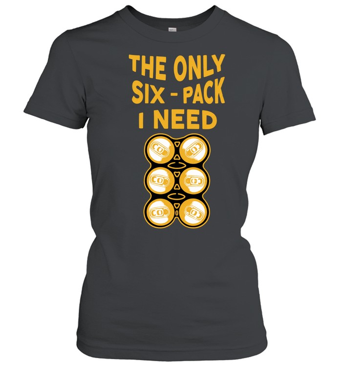 The Only Six-Pack I Need beer funny drinking Women T-Shirt