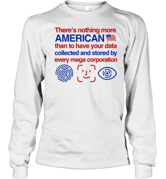 There’s nothing more american than to have your data collected and d Long Sleeve Tee