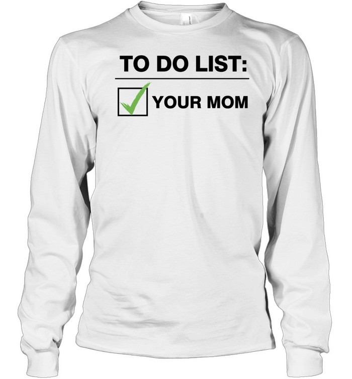 To Do List Your Mom Long Sleeve Tee