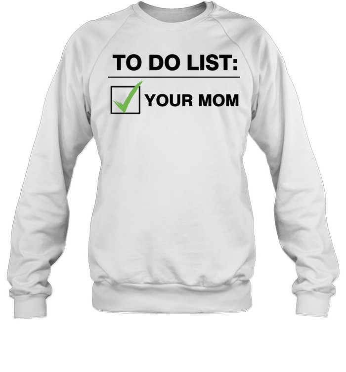 To Do List Your Mom Sweatshirt
