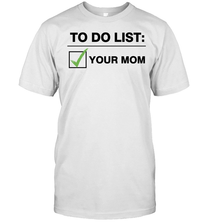 To Do List Your Mom Unisex T-Shirt