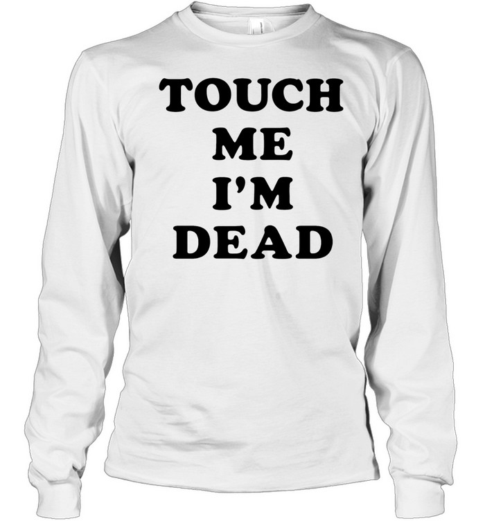 Touch Me I’m Dead slogan funny goth humor Long Sleeve Tee