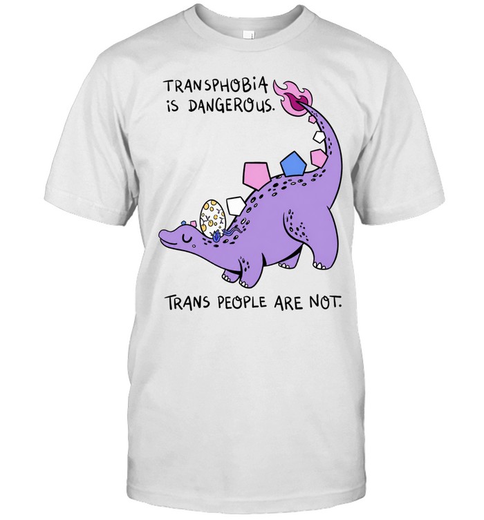 Transphobia Is Dangerous Trans People Are Not Unisex T-Shirt