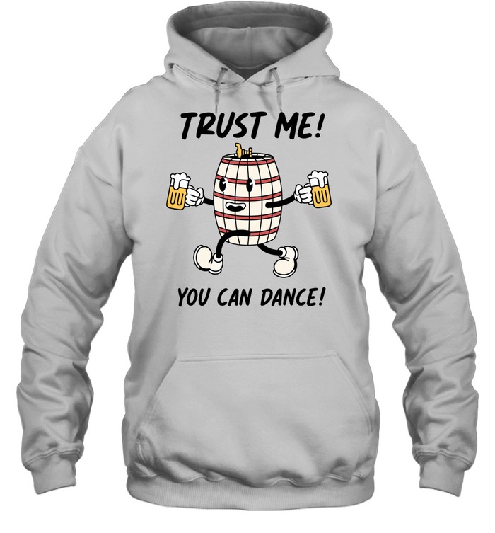 Trust Me You Can Dance Beer Barrel Drinking Hoodie