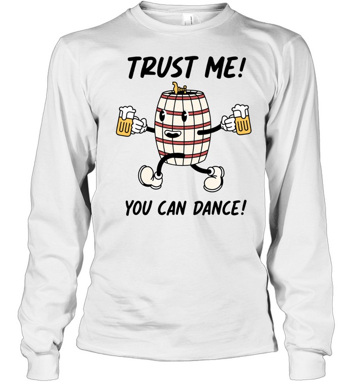 Trust Me You Can Dance Beer Barrel Drinking Long Sleeve Tee